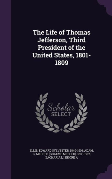 The Life Of Thomas Jefferson, Third President Of The United States, 1801-1809