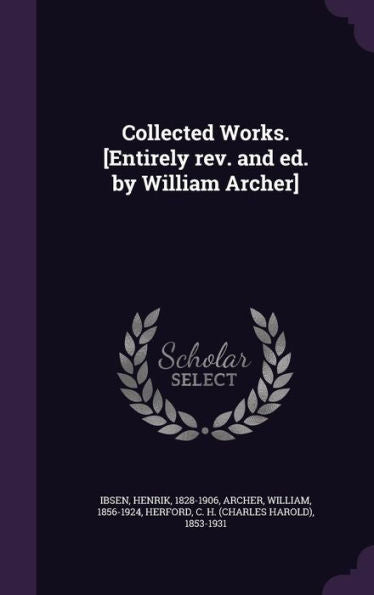 Collected Works. [Entirely Rev. And Ed. By William Archer]