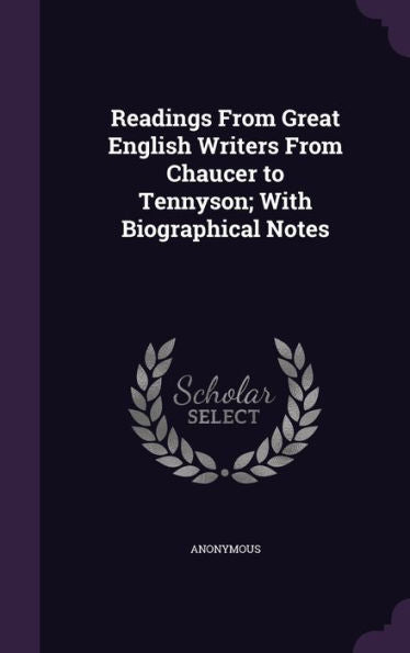 Readings From Great English Writers From Chaucer To Tennyson; With Biographical Notes