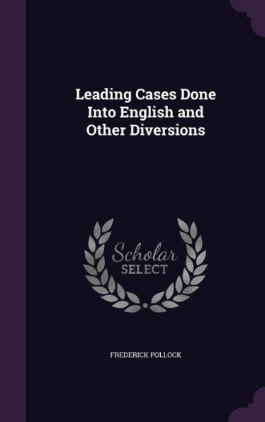 Leading Cases Done Into English And Other Diversions