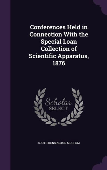 Conferences Held In Connection With The Special Loan Collection Of Scientific Apparatus, 1876