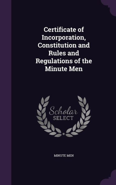 Certificate Of Incorporation, Constitution And Rules And Regulations Of The Minute Men