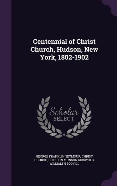 Centennial Of Christ Church, Hudson, New York, 1802-1902