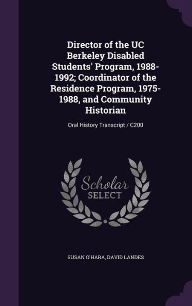 Director Of The Uc Berkeley Disabled Students' Program, 1988-1992; Coordinator Of The Residence Program, 1975-1988, And Community Historian: Oral History Transcript / C200