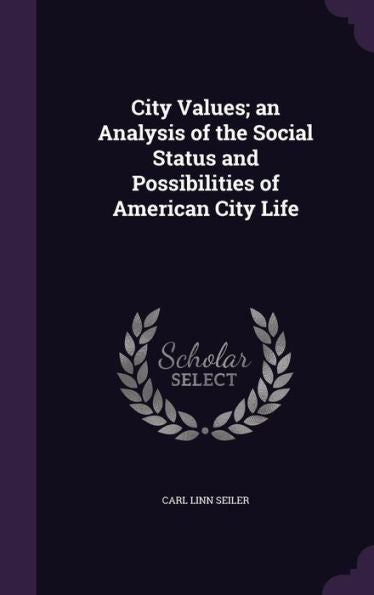 City Values; An Analysis Of The Social Status And Possibilities Of American City Life