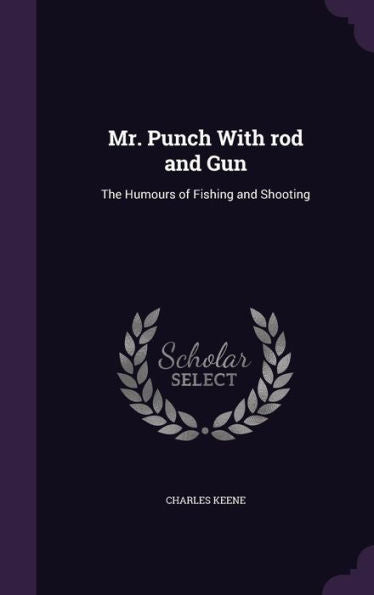 Mr. Punch With Rod And Gun: The Humours Of Fishing And Shooting