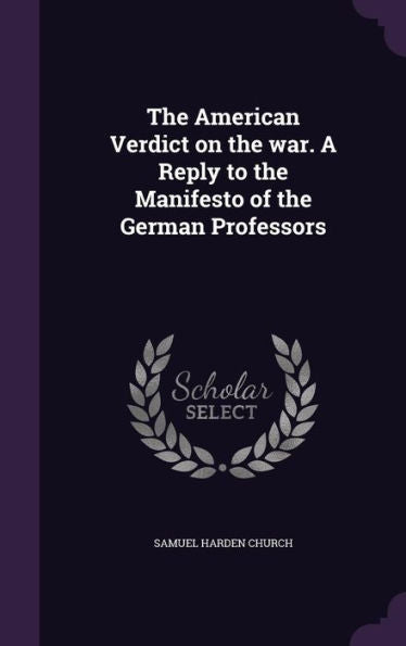 The American Verdict On The War. A Reply To The Manifesto Of The German Professors