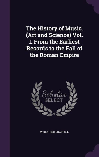The History Of Music. (Art And Science) Vol. I. From The Earliest Records To The Fall Of The Roman Empire