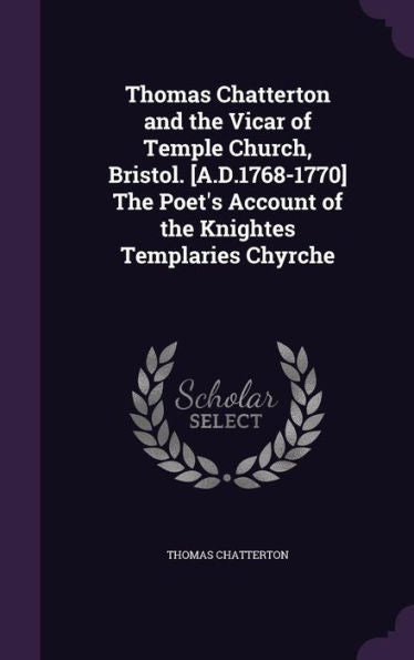 Thomas Chatterton And The Vicar Of Temple Church, Bristol. [A.D.1768-1770] The Poet's Account Of The Knightes Templaries Chyrche