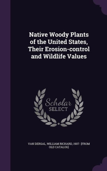 Native Woody Plants Of The United States, Their Erosion-Control And Wildlife Values