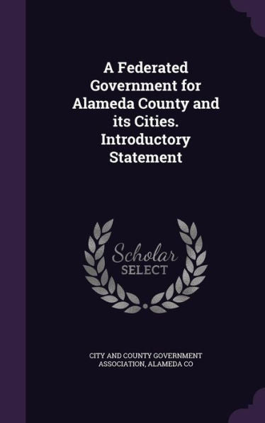 A Federated Government For Alameda County And Its Cities. Introductory Statement