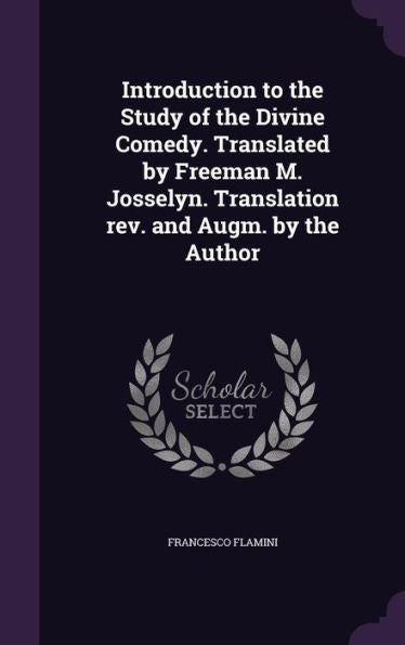Introduction To The Study Of The Divine Comedy. Translated By Freeman M. Josselyn. Translation Rev. And Augm. By The Author