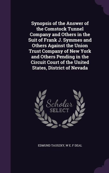 Synopsis Of The Answer Of The Comstock Tunnel Company And Others In The Suit Of Frank J. Symmes And Others Against The Union Trust Company Of New York ... Of The United States, District Of Nevada