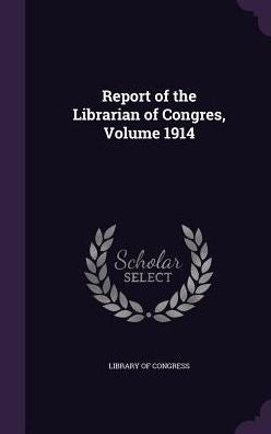 Report Of The Librarian Of Congres, Volume 1914