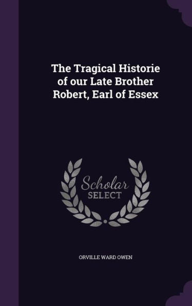 The Tragical Historie Of Our Late Brother Robert, Earl Of Essex