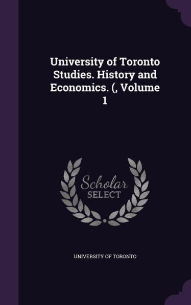 University Of Toronto Studies. History And Economics. (, Volume 1