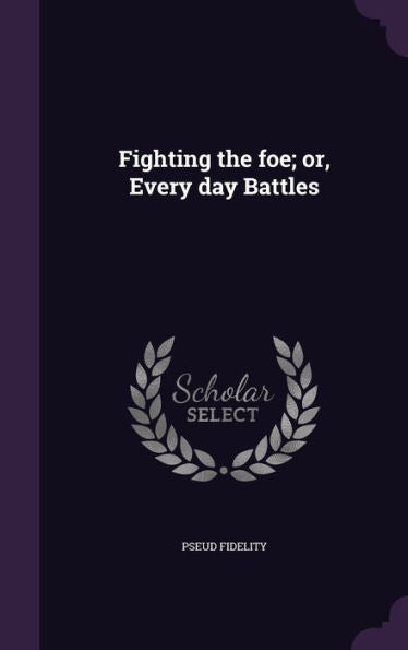 Fighting The Foe; Or, Every Day Battles