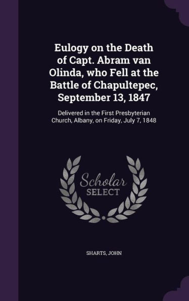 Eulogy On The Death Of Capt. Abram Van Olinda, Who Fell At The Battle Of Chapultepec, September 13, 1847: Delivered In The First Presbyterian Church, Albany, On Friday, July 7, 1848