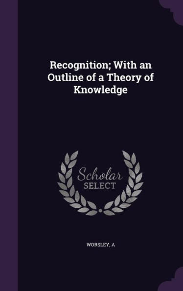 Recognition; With An Outline Of A Theory Of Knowledge