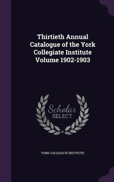 Thirtieth Annual Catalogue Of The York Collegiate Institute Volume 1902-1903
