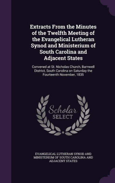 Extracts From The Minutes Of The Twelfth Meeting Of The Evangelical Lutheran Synod And Ministerium Of South Carolina And Adjacent States: Convened At ... On Saturday The Fourteenth November, 1835