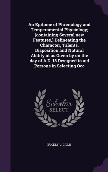 An Epitome Of Phrenology And Temperamental Physiology; (Containing Several New Features, ) Delineating The Character, Talents, Disposition And Natural ... By ______On The