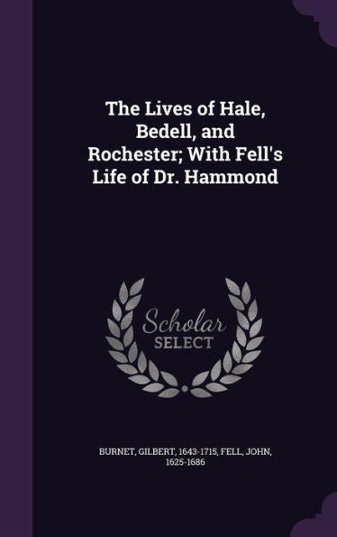 The Lives Of Hale, Bedell, And Rochester; With Fell's Life Of Dr. Hammond