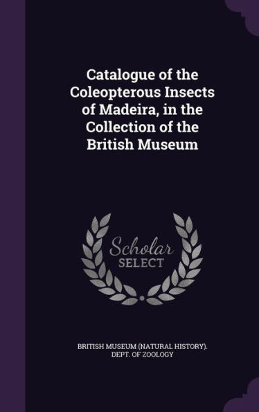 Catalogue Of The Coleopterous Insects Of Madeira, In The Collection Of The British Museum
