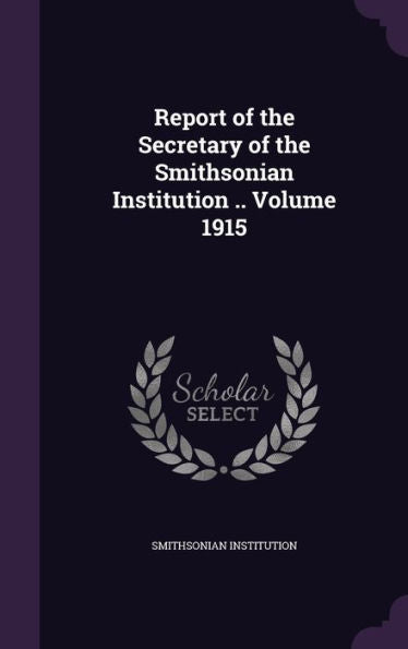 Report Of The Secretary Of The Smithsonian Institution .. Volume 1915
