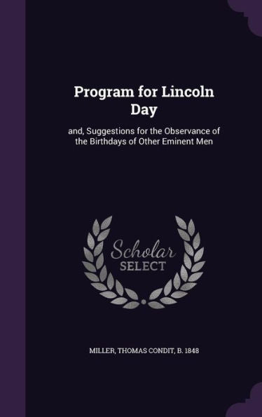 Program For Lincoln Day: And, Suggestions For The Observance Of The Birthdays Of Other Eminent Men