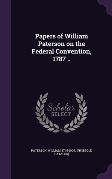 Papers Of William Paterson On The Federal Convention, 1787 ..