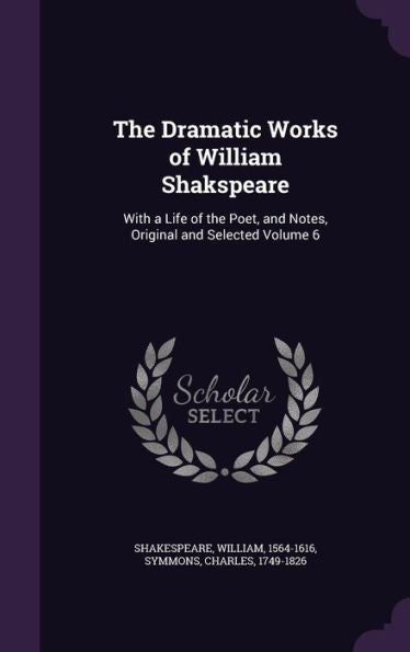 The Dramatic Works Of William Shakspeare: With A Life Of The Poet, And Notes, Original And Selected Volume 6
