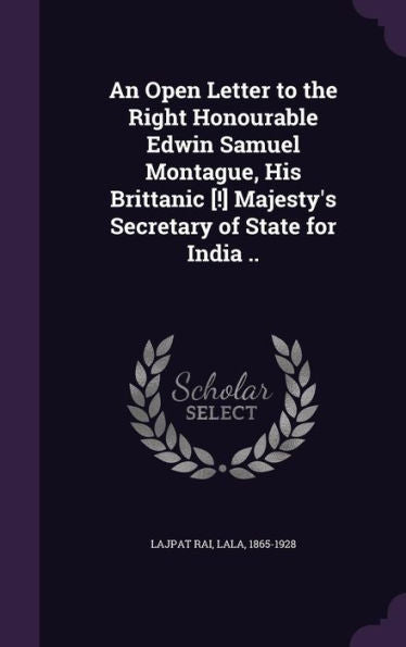 An Open Letter To The Right Honourable Edwin Samuel Montague, His Brittanic [!] Majesty's Secretary Of State For India ..