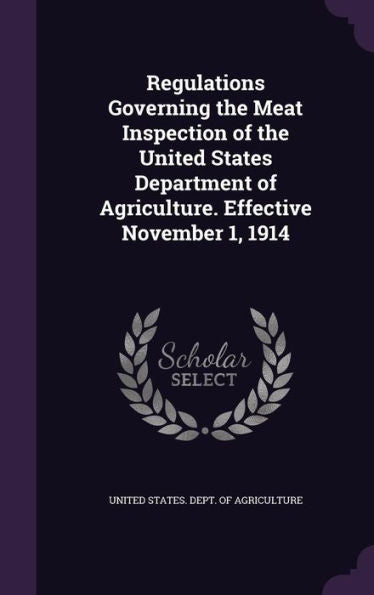 Regulations Governing The Meat Inspection Of The United States Department Of Agriculture. Effective November 1, 1914