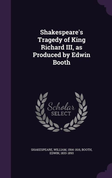Shakespeare's Tragedy Of King Richard Iii, As Produced By Edwin Booth