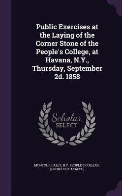 Public Exercises At The Laying Of The Corner Stone Of The People's College, At Havana, N.Y., Thursday, September 2D. 1858