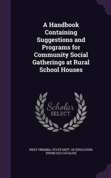 A Handbook Containing Suggestions And Programs For Community Social Gatherings At Rural School Houses