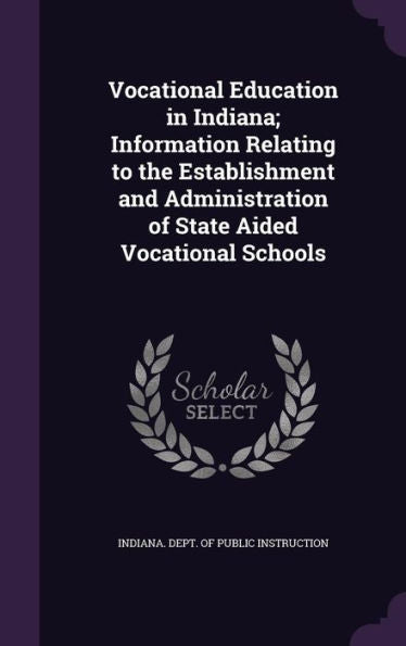 Vocational Education In Indiana; Information Relating To The Establishment And Administration Of State Aided Vocational Schools