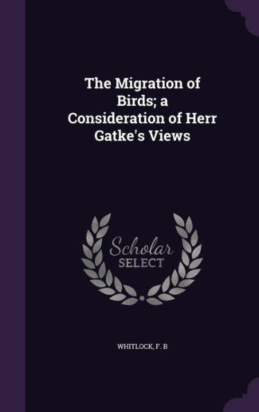 The Migration Of Birds; A Consideration Of Herr Ga?Ke's Views