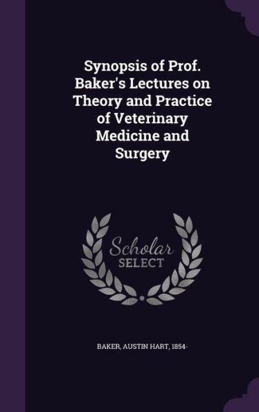 Synopsis Of Prof. Baker's Lectures On Theory And Practice Of Veterinary Medicine And Surgery