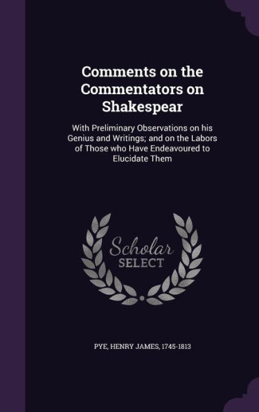 Comments On The Commentators On Shakespear: With Preliminary Observations On His Genius And Writings; And On The Labors Of Those Who Have Endeavoured To Elucidate Them