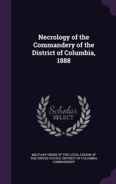 Necrology Of The Commandery Of The District Of Columbia, 1888