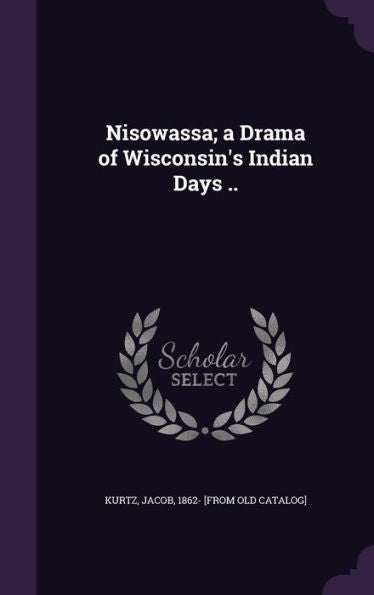 Nisowassa; A Drama Of Wisconsin's Indian Days ..