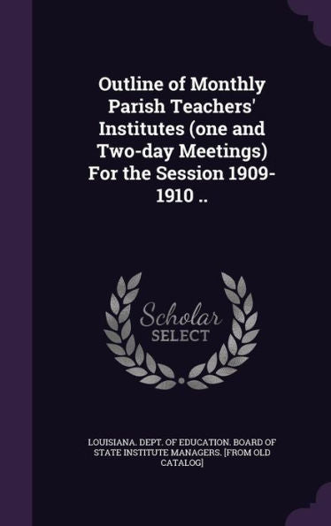 Outline Of Monthly Parish Teachers' Institutes (One And Two-Day Meetings) For The Session 1909-1910 ..