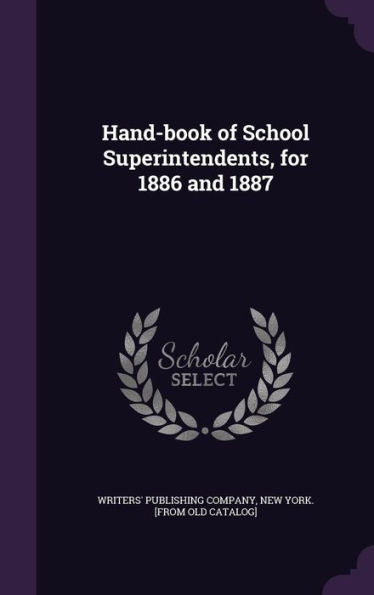 Hand-Book Of School Superintendents, For 1886 And 1887