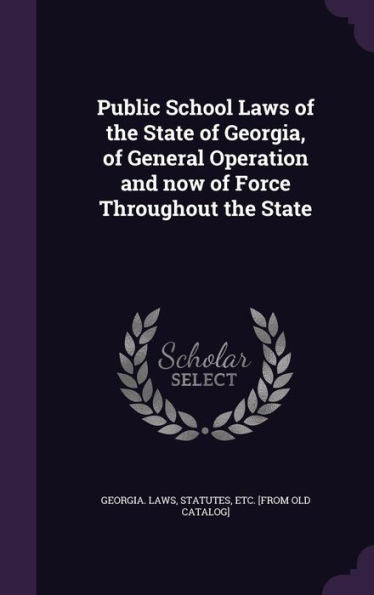 Public School Laws Of The State Of Georgia, Of General Operation And Now Of Force Throughout The State