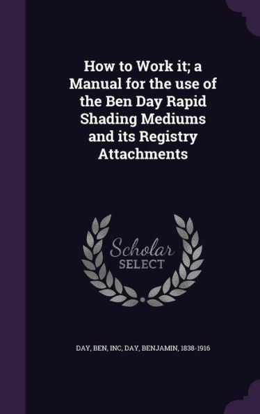 How To Work It; A Manual For The Use Of The Ben Day Rapid Shading Mediums And Its Registry Attachments