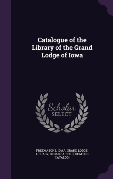 Catalogue Of The Library Of The Grand Lodge Of Iowa