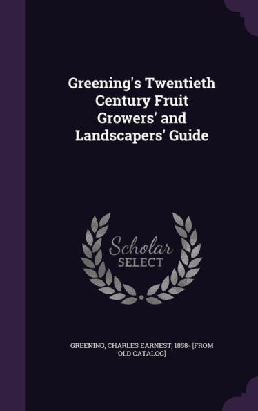 Greening's Twentieth Century Fruit Growers' And Landscapers' Guide