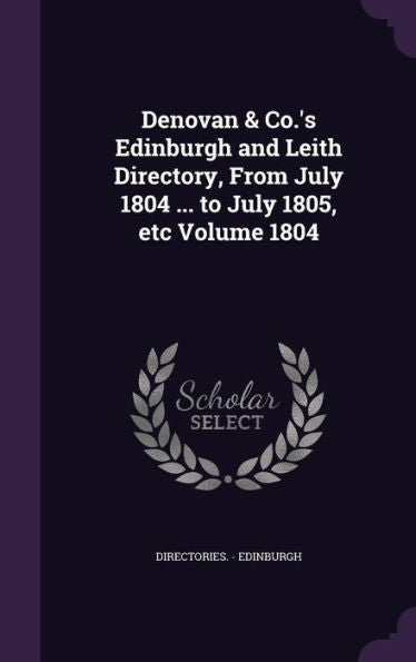 Denovan & Co.'s Edinburgh And Leith Directory, From July 1804 ... To July 1805, Etc Volume 1804